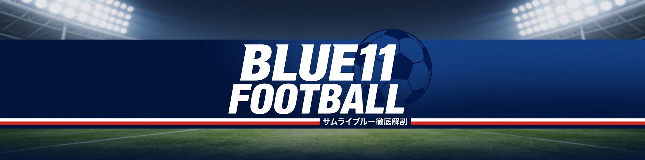 BLUE11 FOOTBALL｜サムライブルー徹底解剖